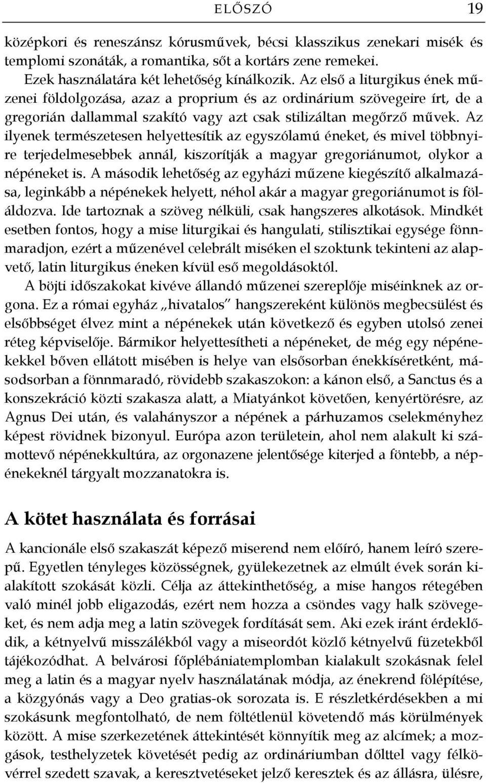 Az ilyenek természetesen helyettesítik az egyszólamú éneket, és mivel többnyire terjedelmesebbek annál, kiszorítják a magyar gregoriánumot, olykor a népéneket is.