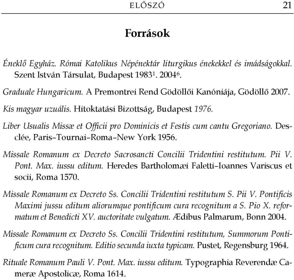 Desclée, Paris Tournai Roma New York 1956. Missale Romanum ex Decreto Sacrosancti Concilii Tridentini restitutum. Pii V. Pont. Max. iussu editum.
