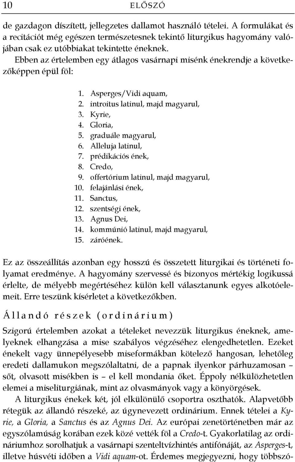 Alleluja latinul, 7. prédikációs ének, 8. Credo, 9. offertórium latinul, majd magyarul, 10. felajánlási ének, 11. Sanctus, 12. szentségi ének, 13. Agnus Dei, 14. kommúnió latinul, majd magyarul, 15.