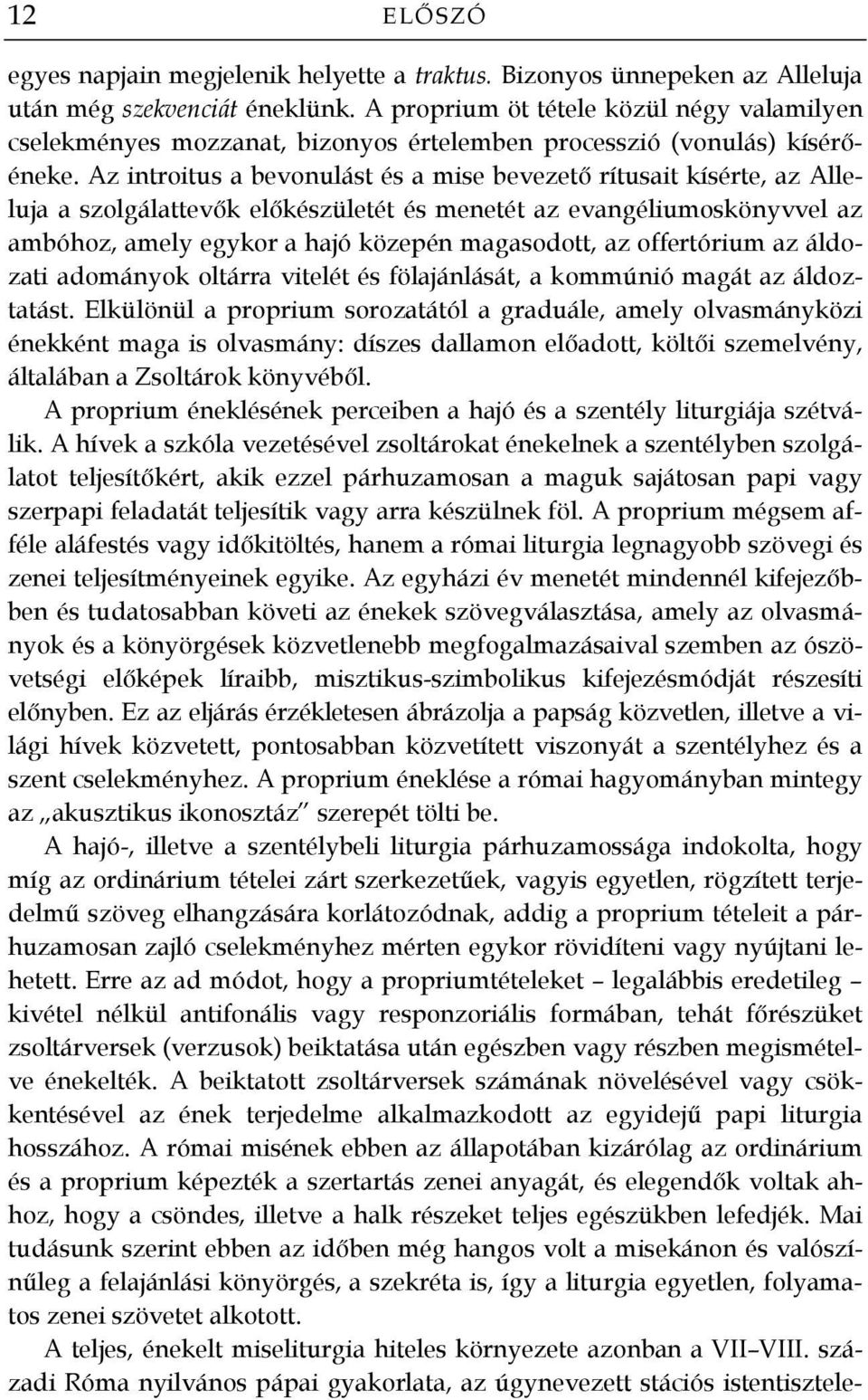 Az introitus a bevonulást és a mise bevezető rítusait kísérte, az Alleluja a szolgálattevők előkészületét és menetét az evangéliumoskönyvvel az ambóhoz, amely egykor a hajó közepén magasodott, az