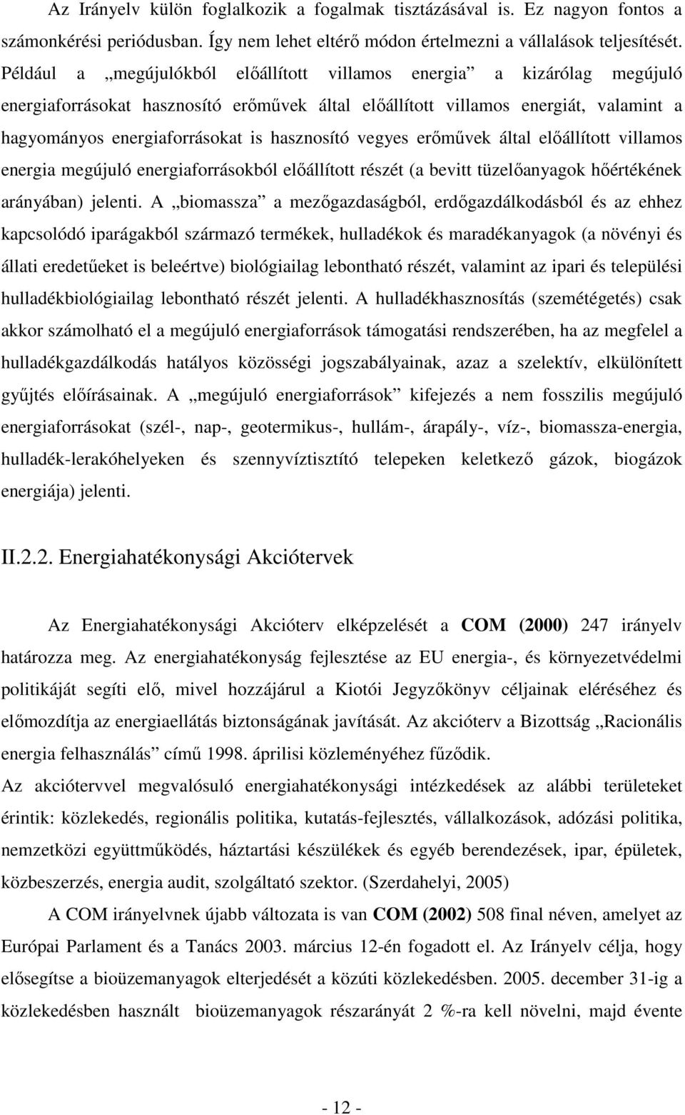 hasznosító vegyes erımővek által elıállított villamos energia megújuló energiaforrásokból elıállított részét (a bevitt tüzelıanyagok hıértékének arányában) jelenti.