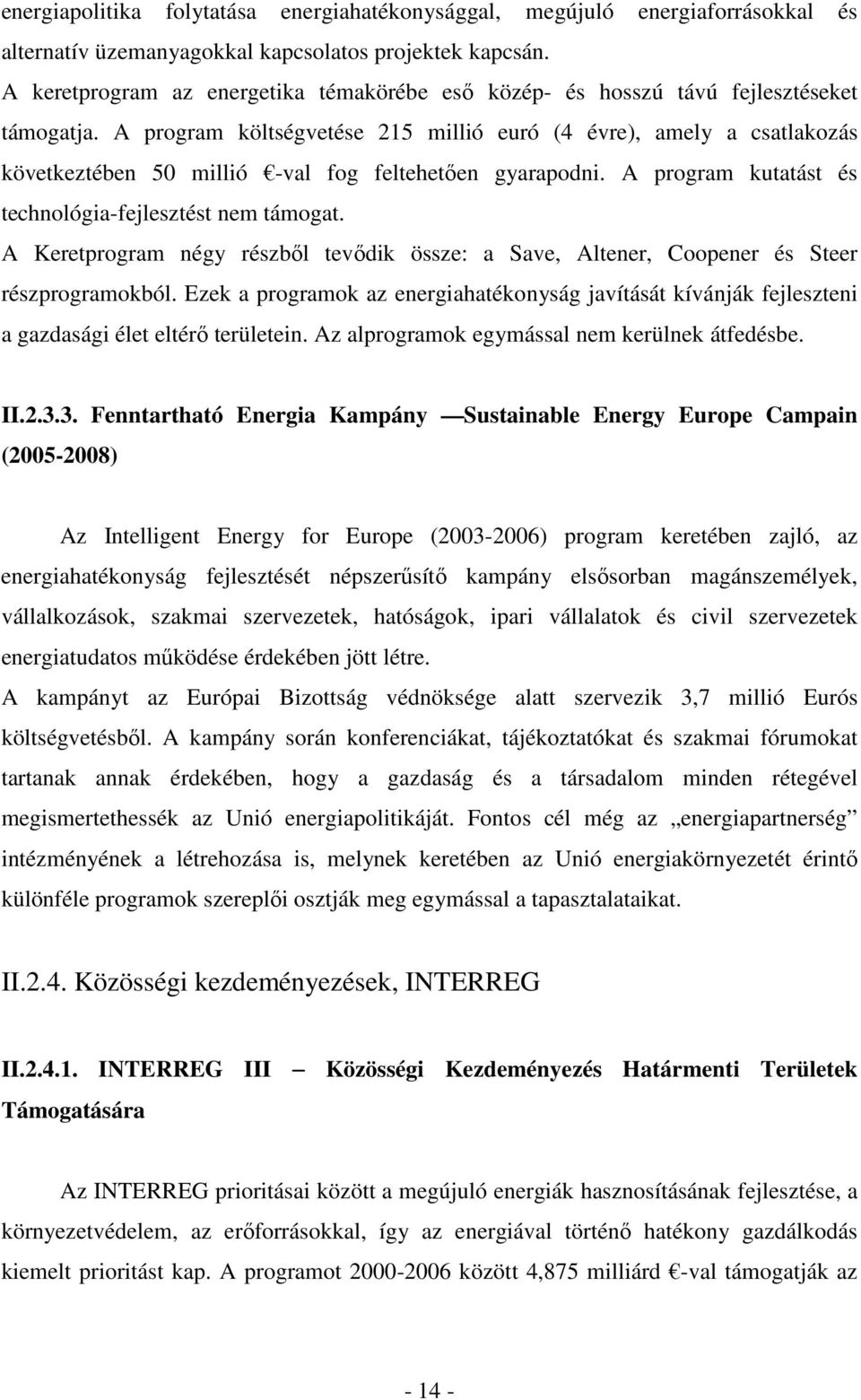 A program költségvetése 215 millió euró (4 évre), amely a csatlakozás következtében 50 millió -val fog feltehetıen gyarapodni. A program kutatást és technológia-fejlesztést nem támogat.