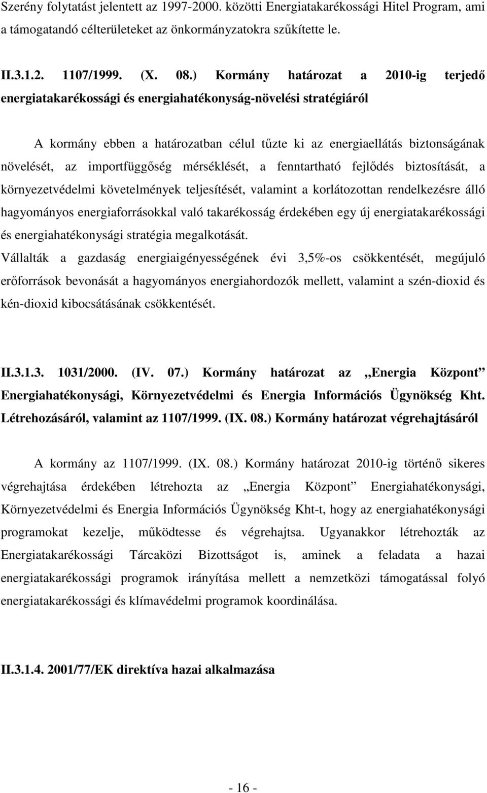 importfüggıség mérséklését, a fenntartható fejlıdés biztosítását, a környezetvédelmi követelmények teljesítését, valamint a korlátozottan rendelkezésre álló hagyományos energiaforrásokkal való