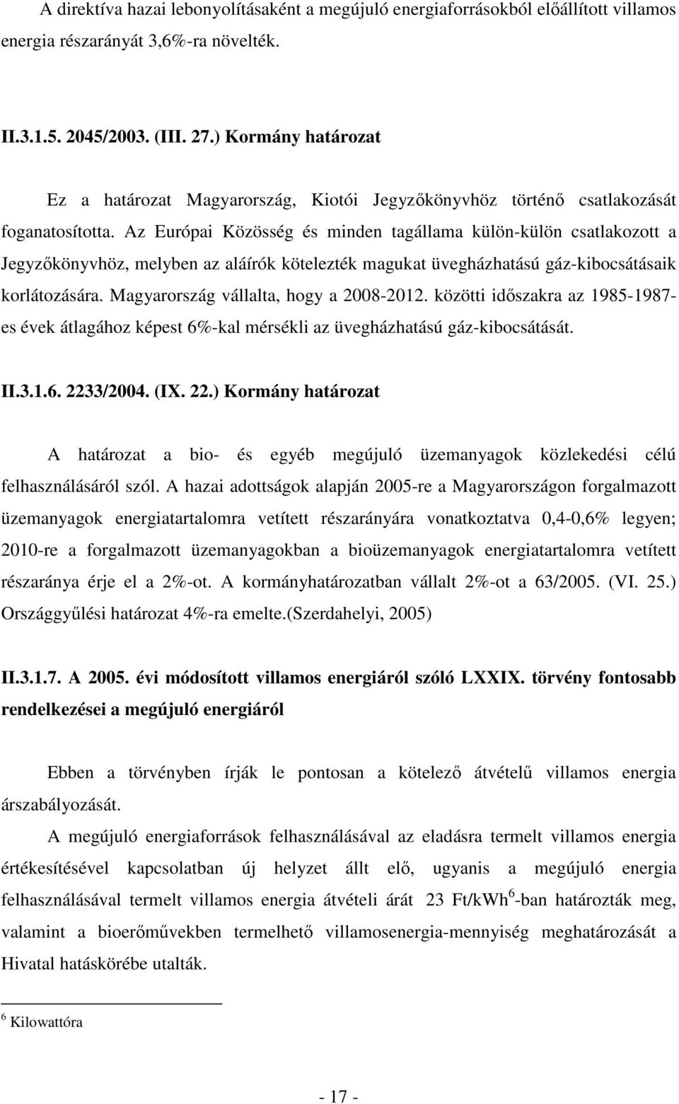 Az Európai Közösség és minden tagállama külön-külön csatlakozott a Jegyzıkönyvhöz, melyben az aláírók kötelezték magukat üvegházhatású gáz-kibocsátásaik korlátozására.