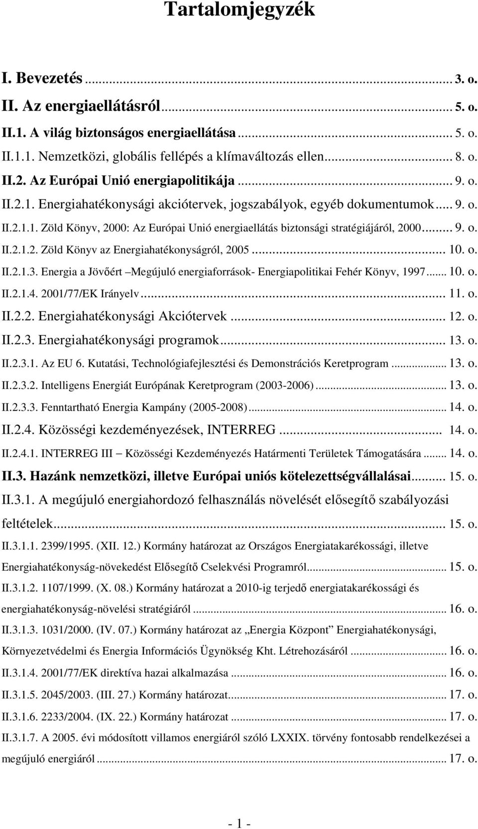 .. 9. o. II.2.1.2. Zöld Könyv az Energiahatékonyságról, 2005... 10. o. II.2.1.3. Energia a Jövıért Megújuló energiaforrások- Energiapolitikai Fehér Könyv, 1997... 10. o. II.2.1.4. 2001/77/EK Irányelv.