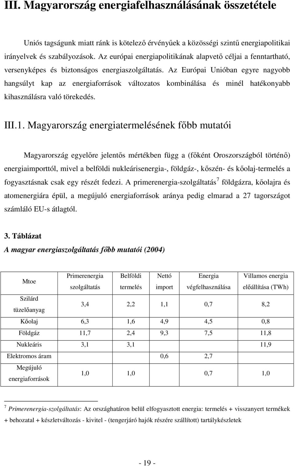 Az Európai Unióban egyre nagyobb hangsúlyt kap az energiaforrások változatos kombinálása és minél hatékonyabb kihasználásra való törekedés. III.1.