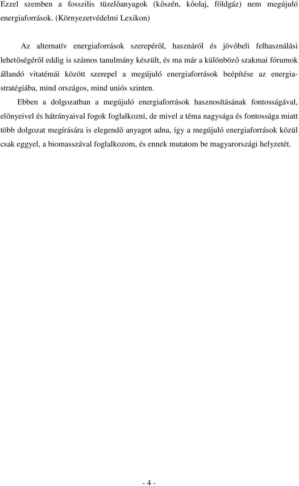 állandó vitatémái között szerepel a megújuló energiaforrások beépítése az energiastratégiába, mind országos, mind uniós szinten.