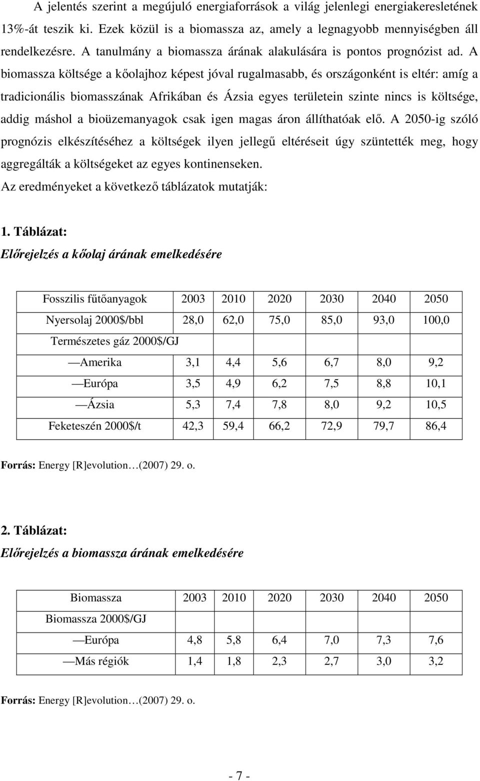 A biomassza költsége a kıolajhoz képest jóval rugalmasabb, és országonként is eltér: amíg a tradicionális biomasszának Afrikában és Ázsia egyes területein szinte nincs is költsége, addig máshol a