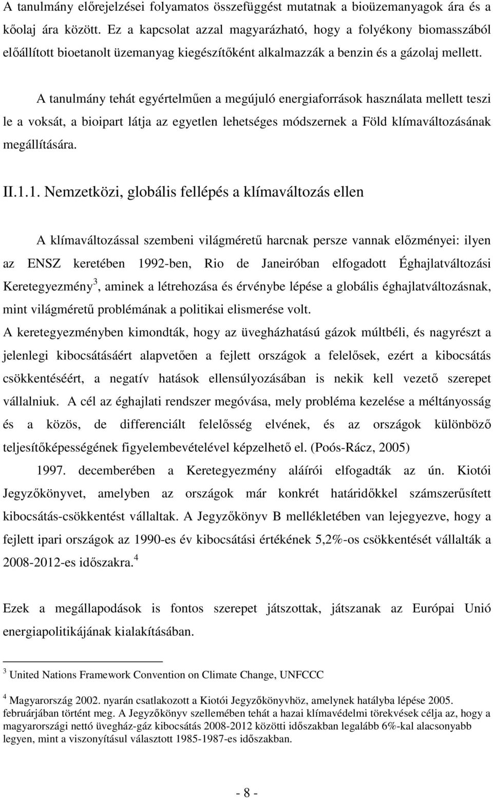 A tanulmány tehát egyértelmően a megújuló energiaforrások használata mellett teszi le a voksát, a bioipart látja az egyetlen lehetséges módszernek a Föld klímaváltozásának megállítására. II.1.