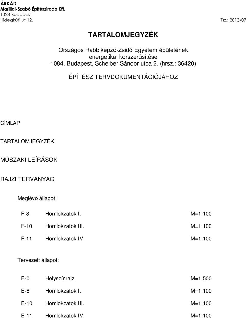 állapot: F-8 Homlokzatok I. M=1:100 F-10 Homlokzatok III. M=1:100 F-11 Homlokzatok IV.