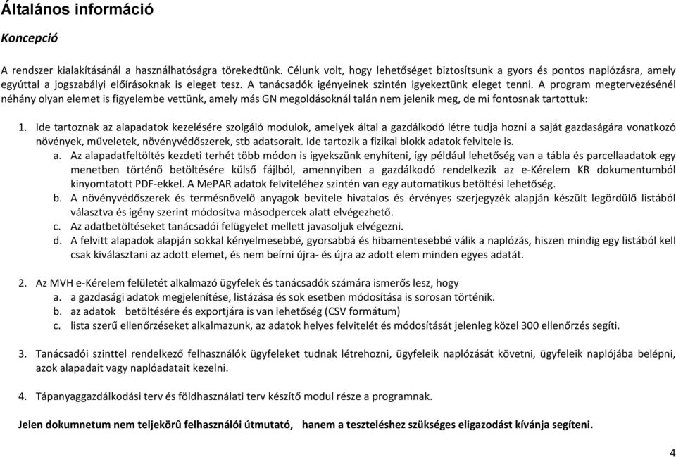 A program megtervezésénél néhány olyan elemet is figyelembe vettünk, amely más GN megoldásoknál talán nem jelenik meg, de mi fontosnak tartottuk: 1.