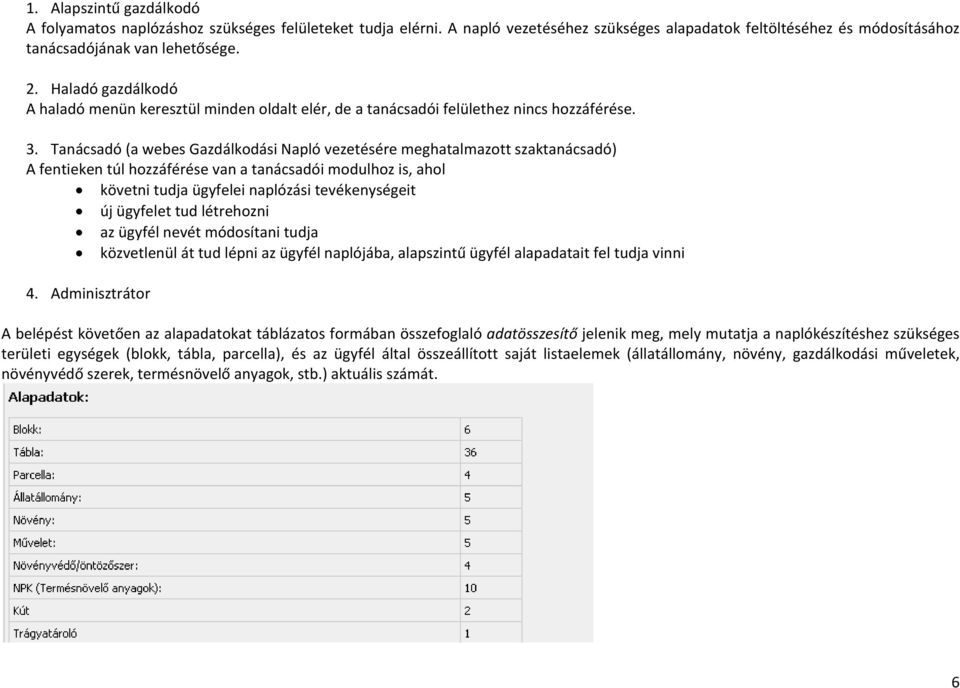 Tanácsadó (a webes Gazdálkodási Napló vezetésére meghatalmazott szaktanácsadó) A fentiek en túl hozzáférése van a tanácsadói modulhoz is, ahol követni tudja ügyfelei naplózási tevékenységeit új