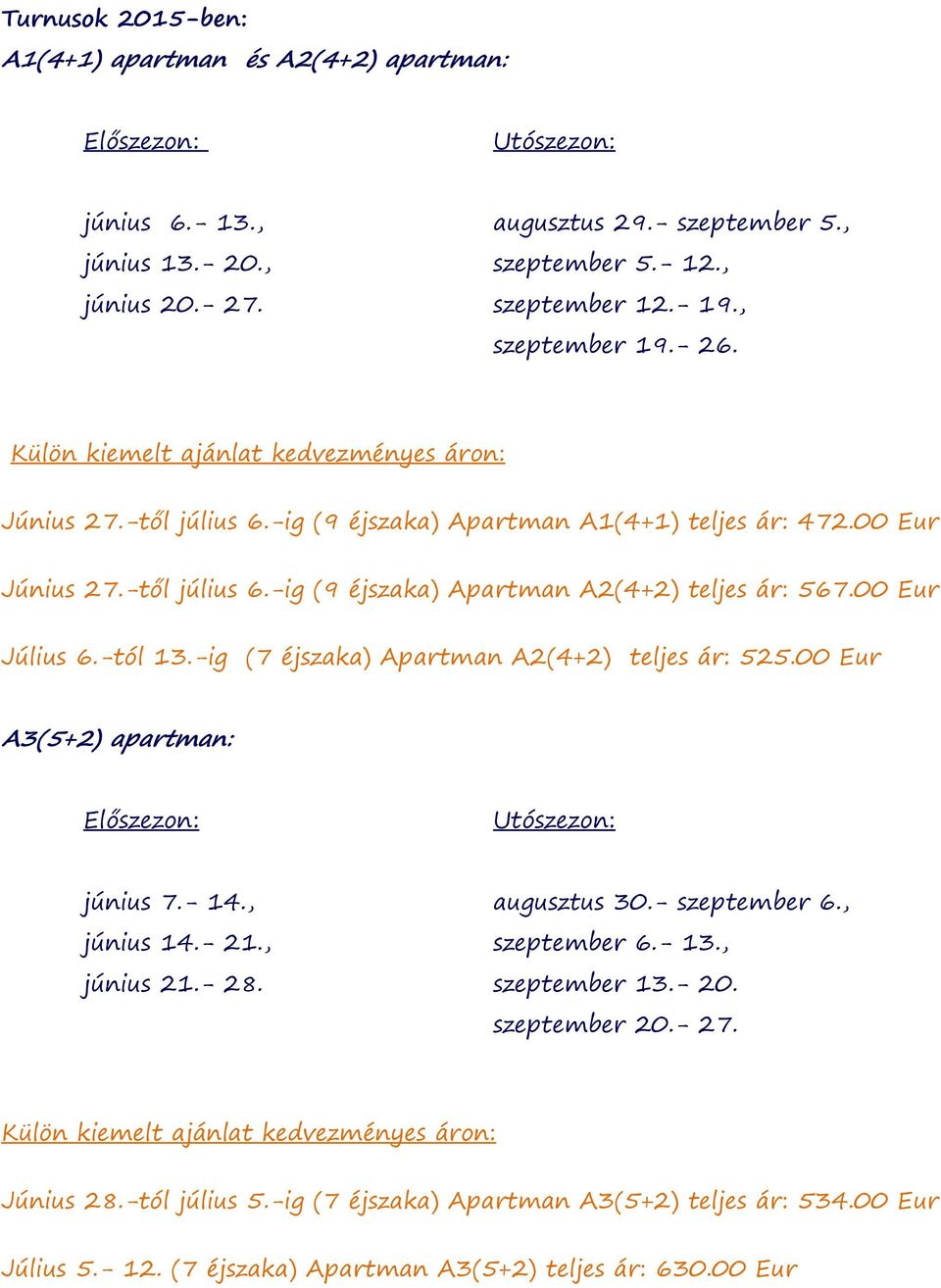 00 Eur Július 6.-tól 13.-ig (7 éjszaka) Apartman A2(4+2) teljes ár: 525.00 Eur A3(5+2) apartman: Előszezon: Utószezon: június 7.- 14., augusztus 30.- szeptember 6., június 14.- 21., szeptember 6.- 13.