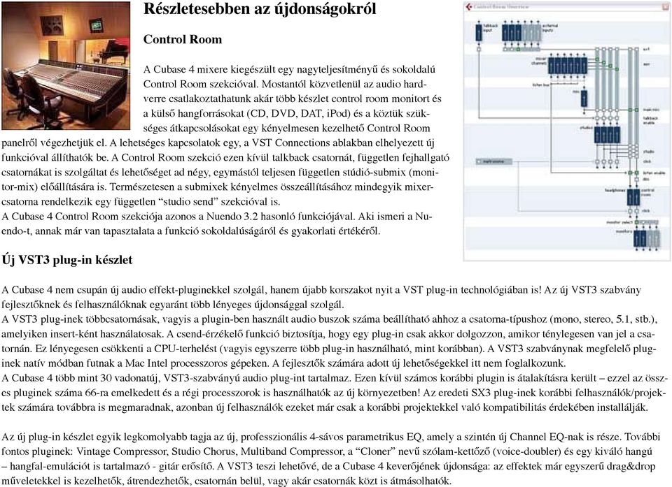 kényelmesen kezelhető Control Room panelről végezhetjük el. A lehetséges kapcsolatok egy, a VST Connections ablakban elhelyezett új funkcióval állíthatók be.