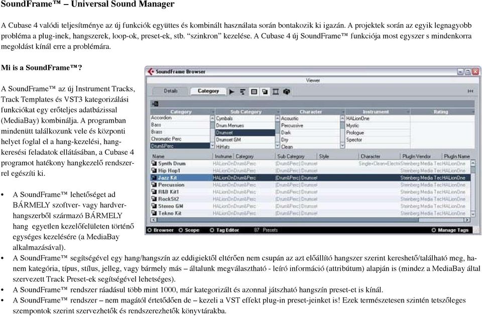 A Cubase 4 új SoundFrame funkciója most egyszer s mindenkorra megoldást kínál erre a problémára. Mi is a SoundFrame?