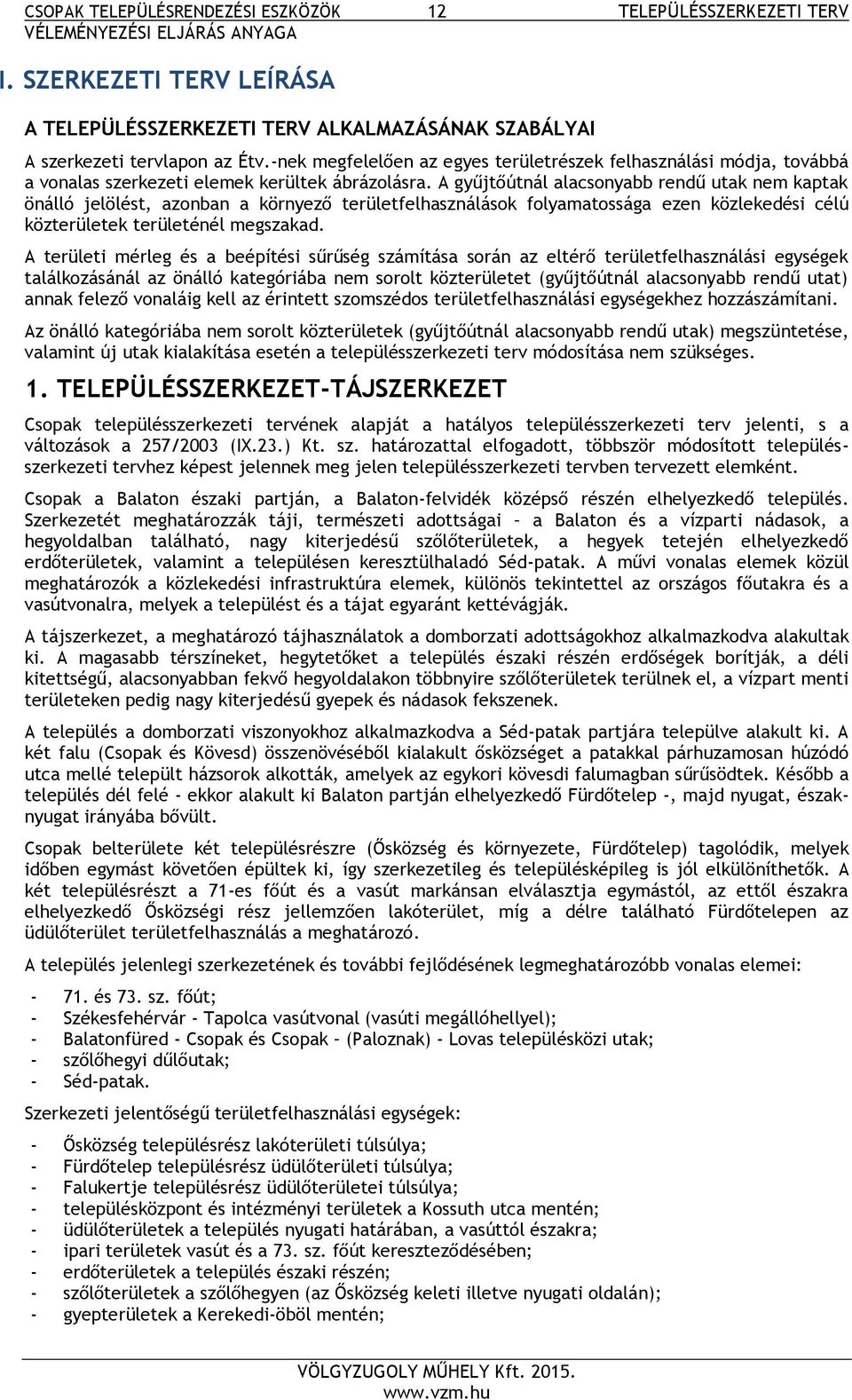 A gyűjtőútnál alacsonyabb rendű utak nem kaptak önálló jelölést, azonban a környező területfelhasználások folyamatossága ezen közlekedési célú közterületek területénél megszakad.