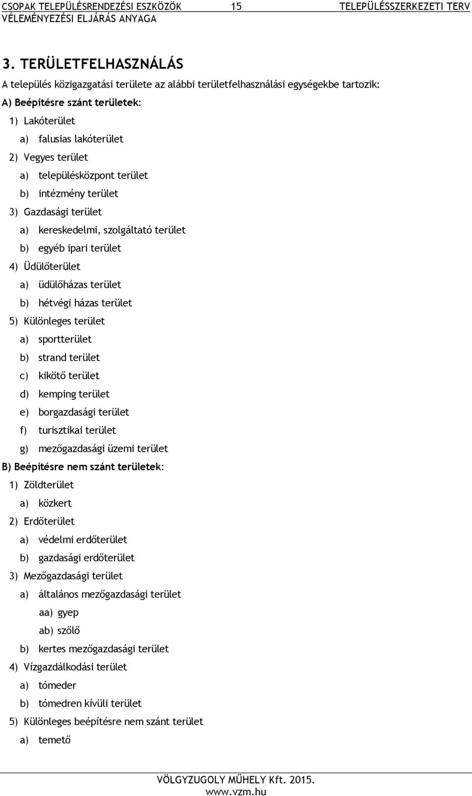 településközpont terület b) intézmény terület 3) Gazdasági terület a) kereskedelmi, szolgáltató terület b) egyéb ipari terület 4) Üdülőterület a) üdülőházas terület b) hétvégi házas terület 5)