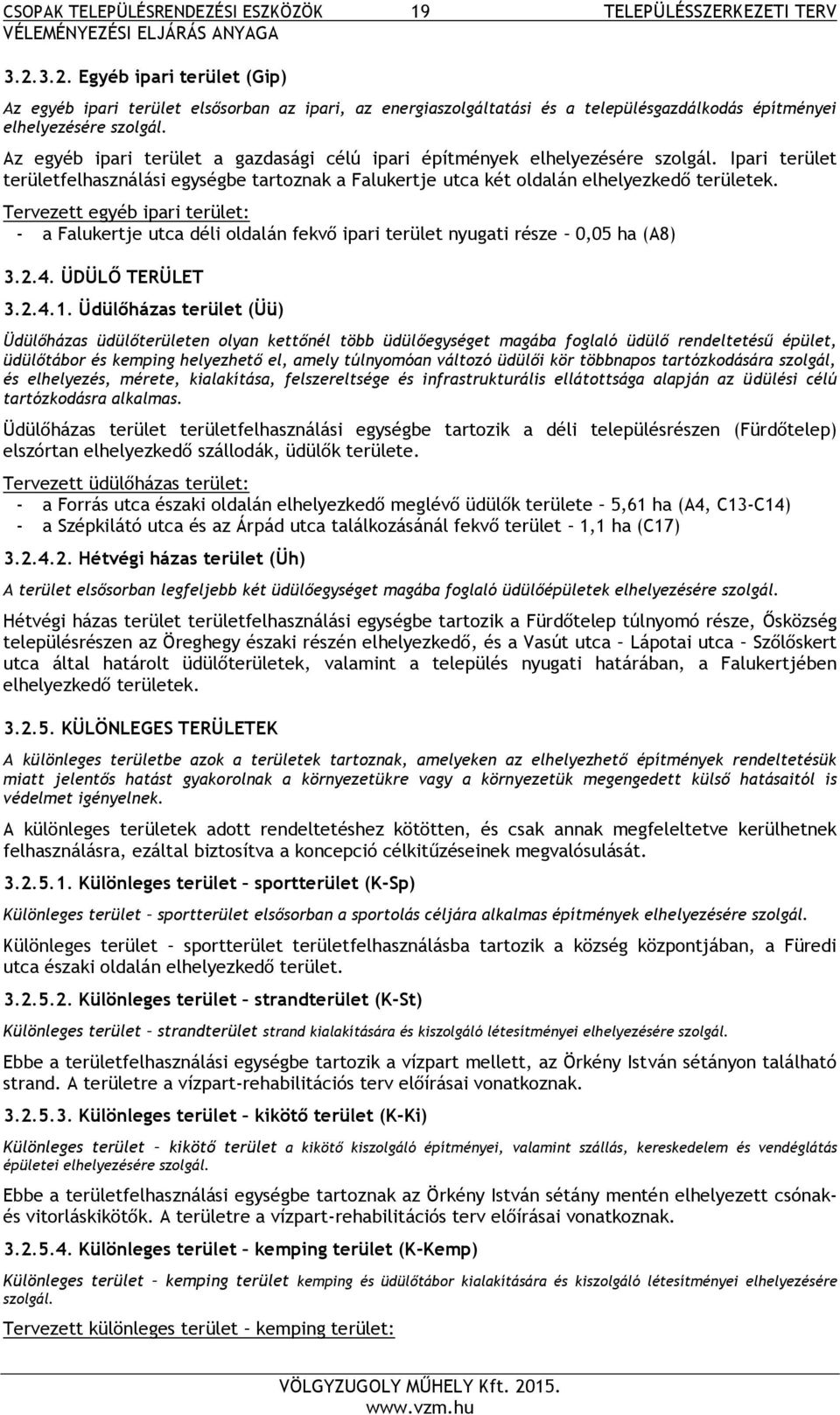 Az egyéb ipari terület a gazdasági célú ipari építmények elhelyezésére szolgál. Ipari terület területfelhasználási egységbe tartoznak a Falukertje utca két oldalán elhelyezkedő területek.