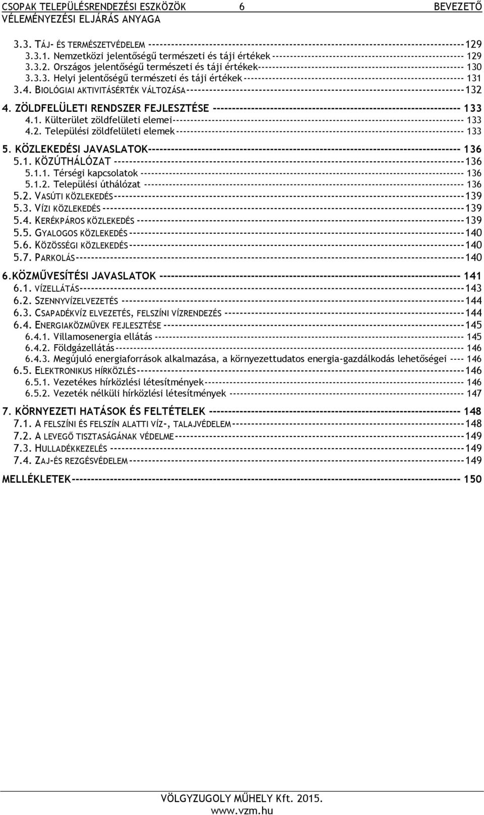 3.3.2. Országos jelentőségű természeti és táji értékek---------------------------------------------------------- 130 3.3.3. Helyi jelentőségű természeti és táji értékek -------------------------------------------------------------- 131 3.