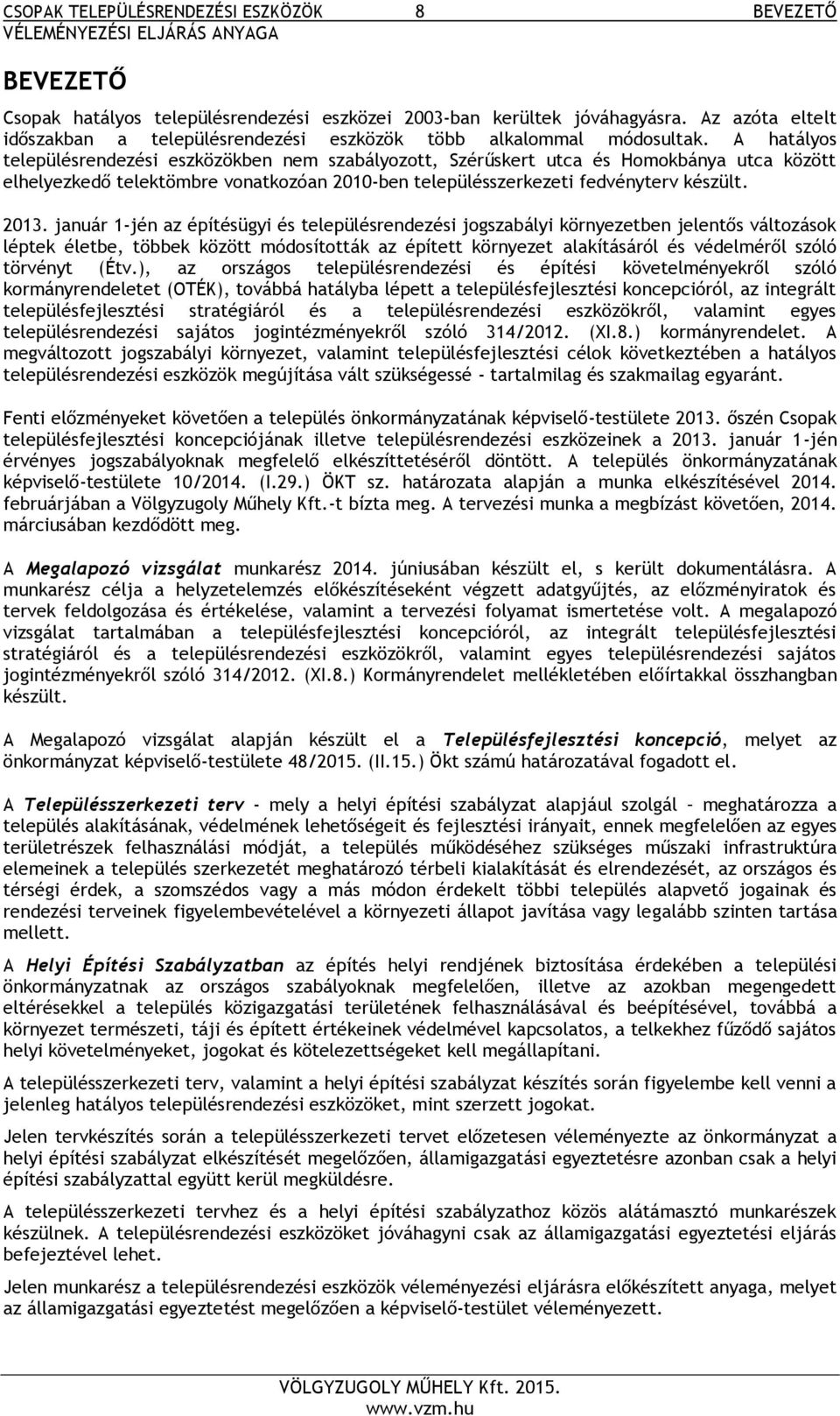 A hatályos településrendezési eszközökben nem szabályozott, Szérűskert utca és Homokbánya utca között elhelyezkedő telektömbre vonatkozóan 2010-ben településszerkezeti fedvényterv készült. 2013.