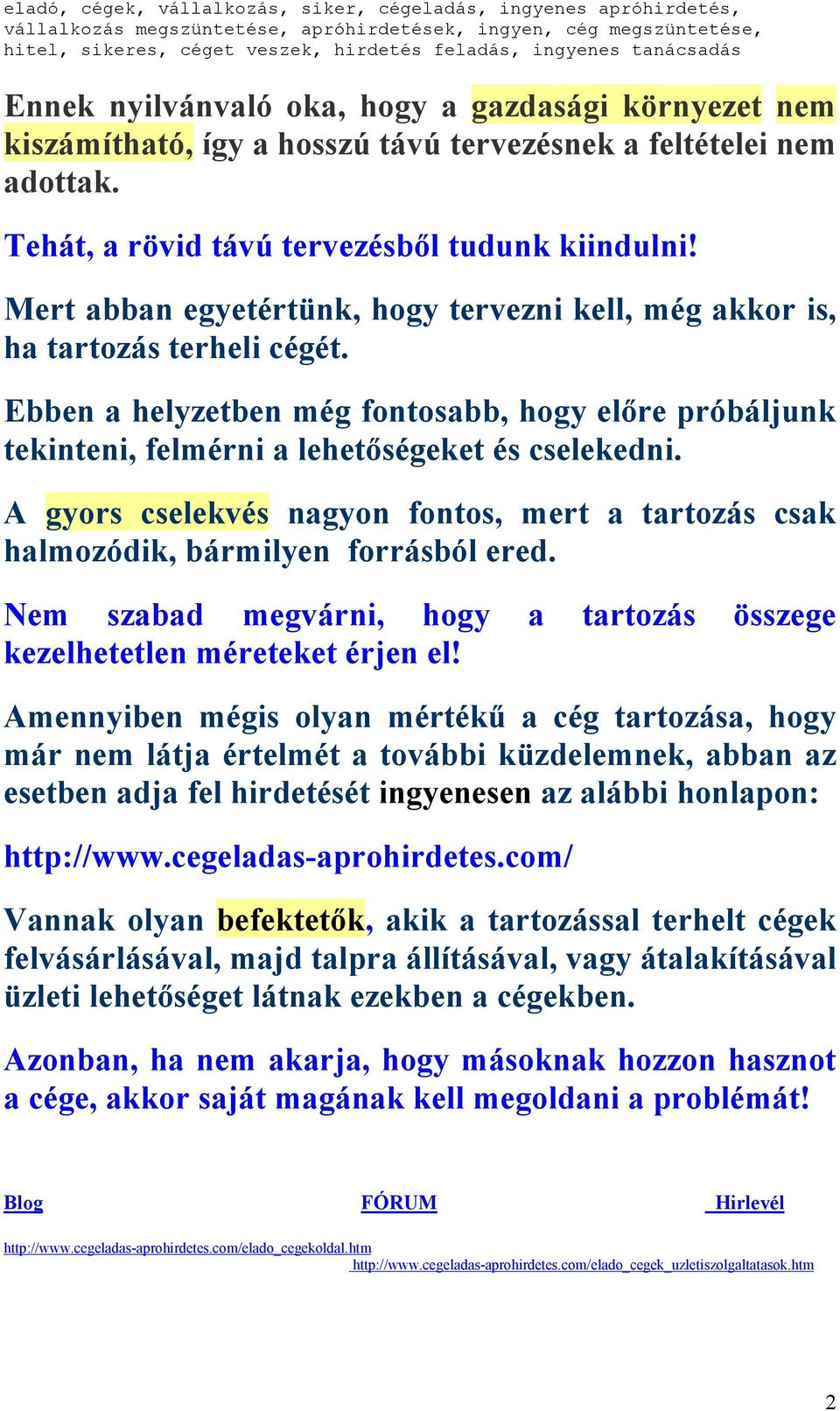 A gyors cselekvés nagyon fontos, mert a tartozás csak halmozódik, bármilyen forrásból ered. Nem szabad megvárni, hogy a tartozás összege kezelhetetlen méreteket érjen el!