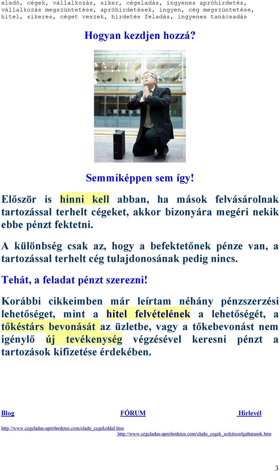 A különbség csak az, hogy a befektetőnek pénze van, a tartozással terhelt cég tulajdonosának pedig nincs. Tehát, a feladat pénzt szerezni!