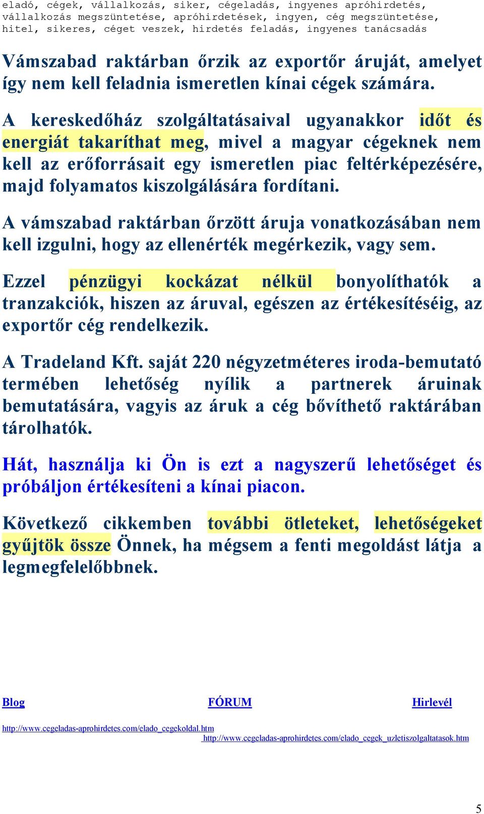 fordítani. A vámszabad raktárban őrzött áruja vonatkozásában nem kell izgulni, hogy az ellenérték megérkezik, vagy sem.