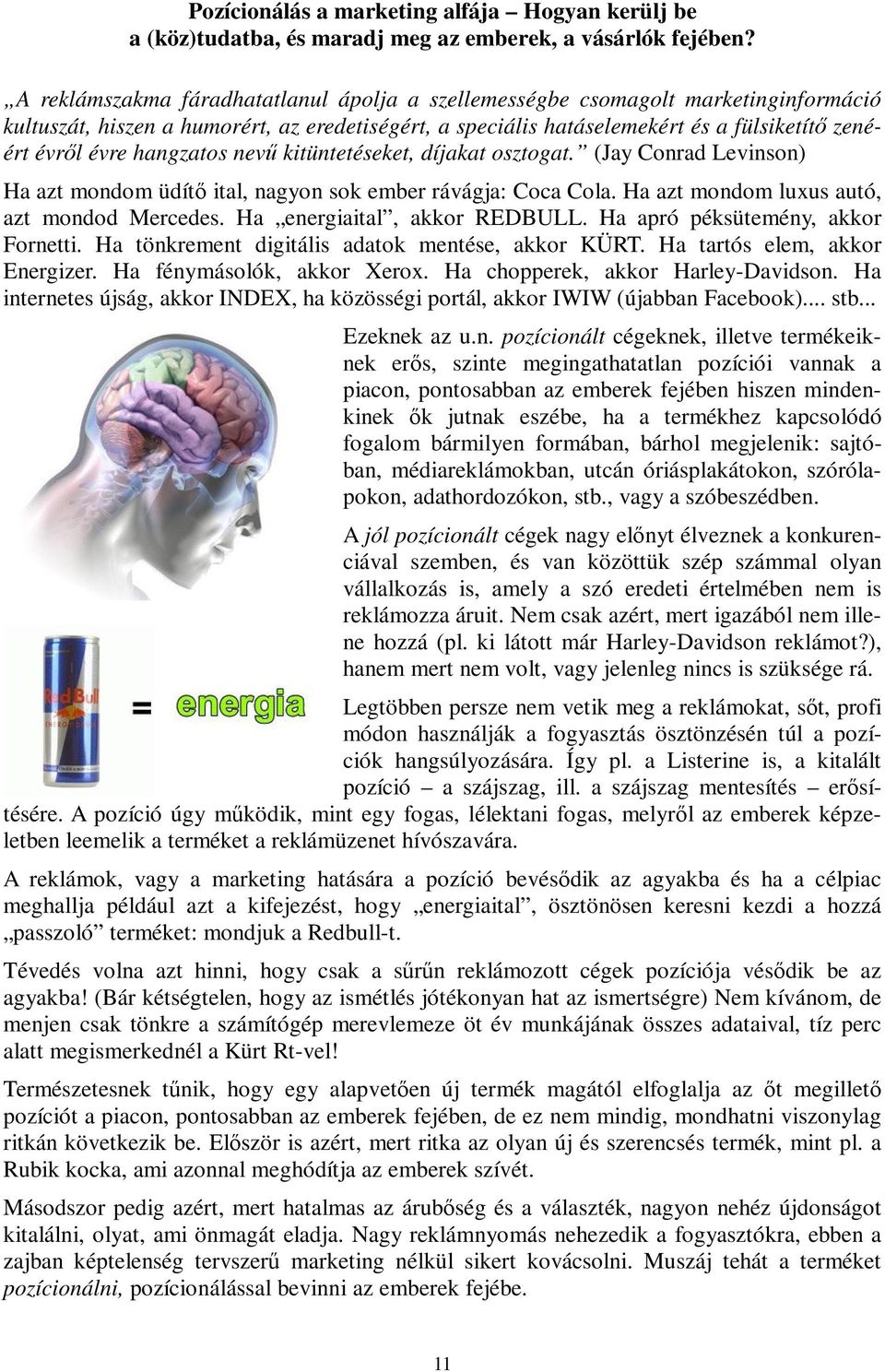 hangzatos nevű kitüntetéseket, díjakat osztogat. (Jay Conrad Levinson) Ha azt mondom üdítő ital, nagyon sok ember rávágja: Coca Cola. Ha azt mondom luxus autó, azt mondod Mercedes.