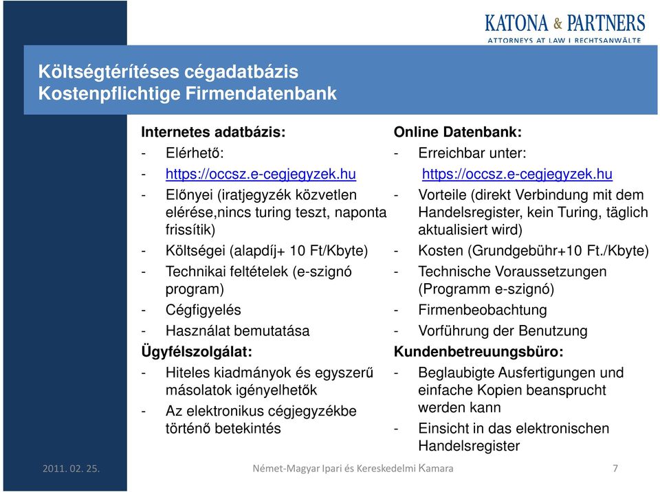 Ügyfélszolgálat: - Hiteles kiadmányok és egyszerő másolatok igényelhetık - Az elektronikus cégjegyzékbe történı betekintés Online Datenbank: - Erreichbar unter: https://occsz.e-cegjegyzek.