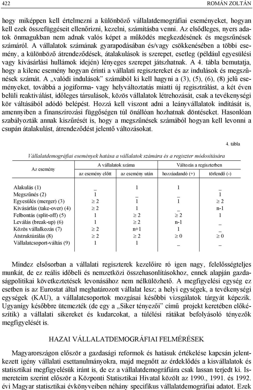 A vállalatok számának gyarapodásában és/vagy csökkenésében a többi esemény, a különböző átrendeződések, átalakulások is szerepet, esetleg (például egyesülési vagy kivásárlási hullámok idején)