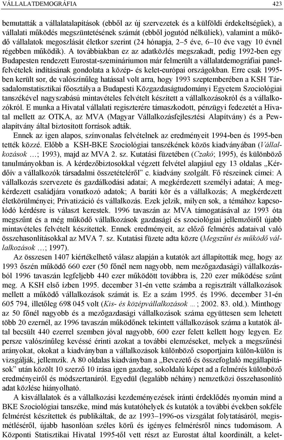 A továbbiakban ez az adatközlés megszakadt, pedig 1992-ben egy Budapesten rendezett Eurostat-szemináriumon már felmerült a vállalatdemográfiai panelfelvételek indításának gondolata a közép- és