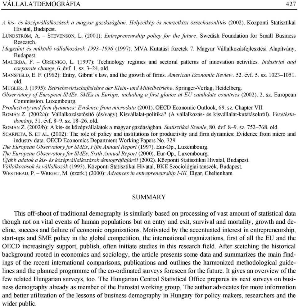 Magyar Vállalkozásfejlesztési Alapítvány, Budapest. MALERBA, F. ORSENIGO, L. (1997): Technology regimes and sectoral patterns of innovation activities. Industrial and corporate change, 6. évf. 1. sz.