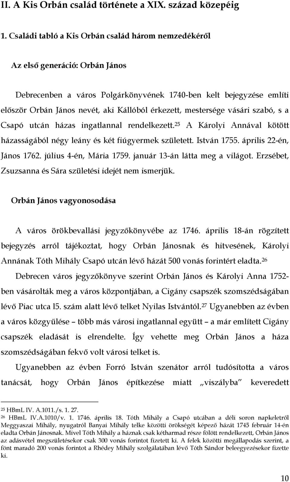 érkezett, mestersége vásári szabó, s a Csapó utcán házas ingatlannal rendelkezett. 25 A Károlyi Annával kötött házasságából négy leány és két fiúgyermek született. István 1755.