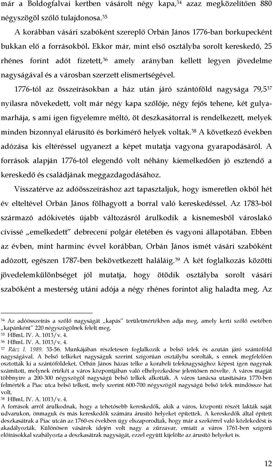 Ekkor már, mint első osztályba sorolt kereskedő, 25 rhénes forint adót fizetett, 36 amely arányban kellett legyen jövedelme nagyságával és a városban szerzett elismertségével.