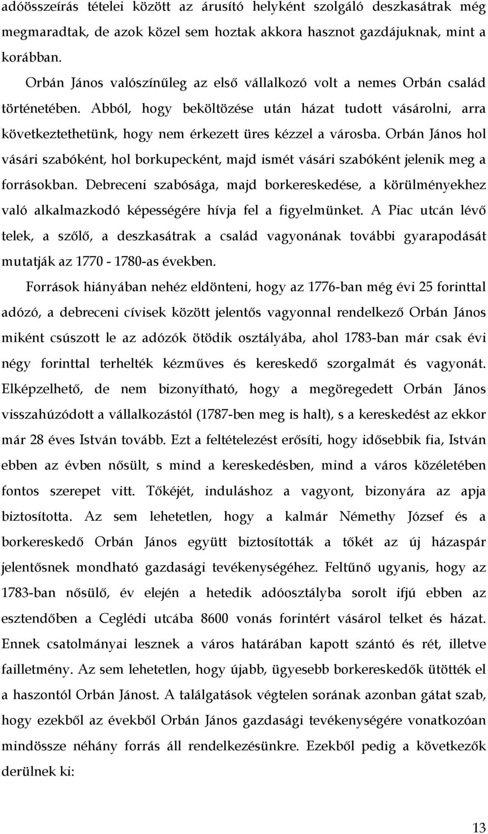 Abból, hogy beköltözése után házat tudott vásárolni, arra következtethetünk, hogy nem érkezett üres kézzel a városba.