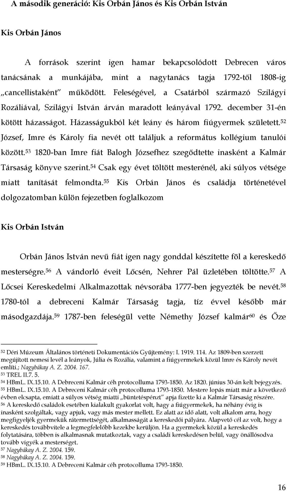 Házasságukból két leány és három fiúgyermek született. 52 József, Imre és Károly fia nevét ott találjuk a református kollégium tanulói között.