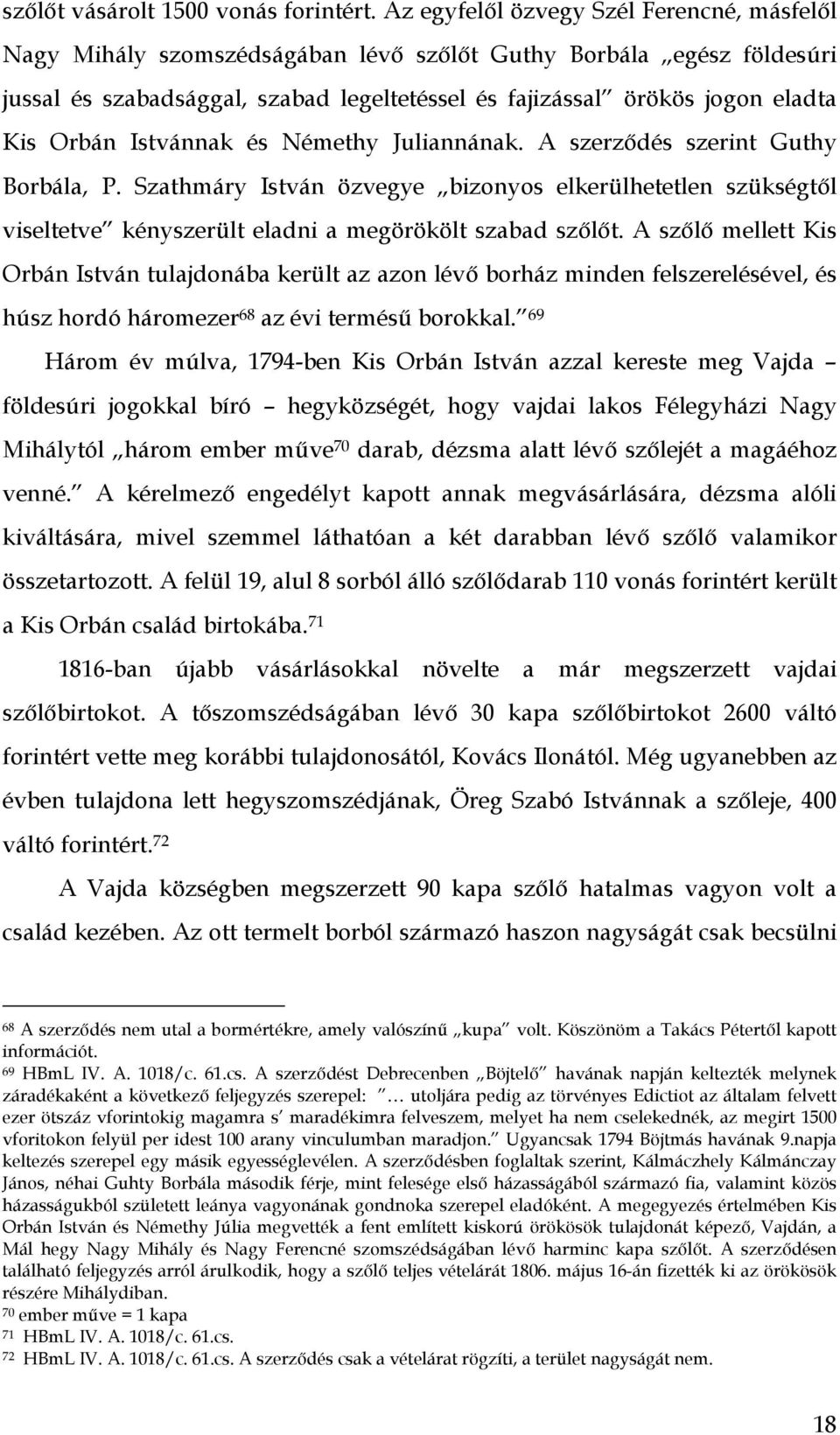 Orbán Istvánnak és Némethy Juliannának. A szerződés szerint Guthy Borbála, P. Szathmáry István özvegye bizonyos elkerülhetetlen szükségtől viseltetve kényszerült eladni a megörökölt szabad szőlőt.