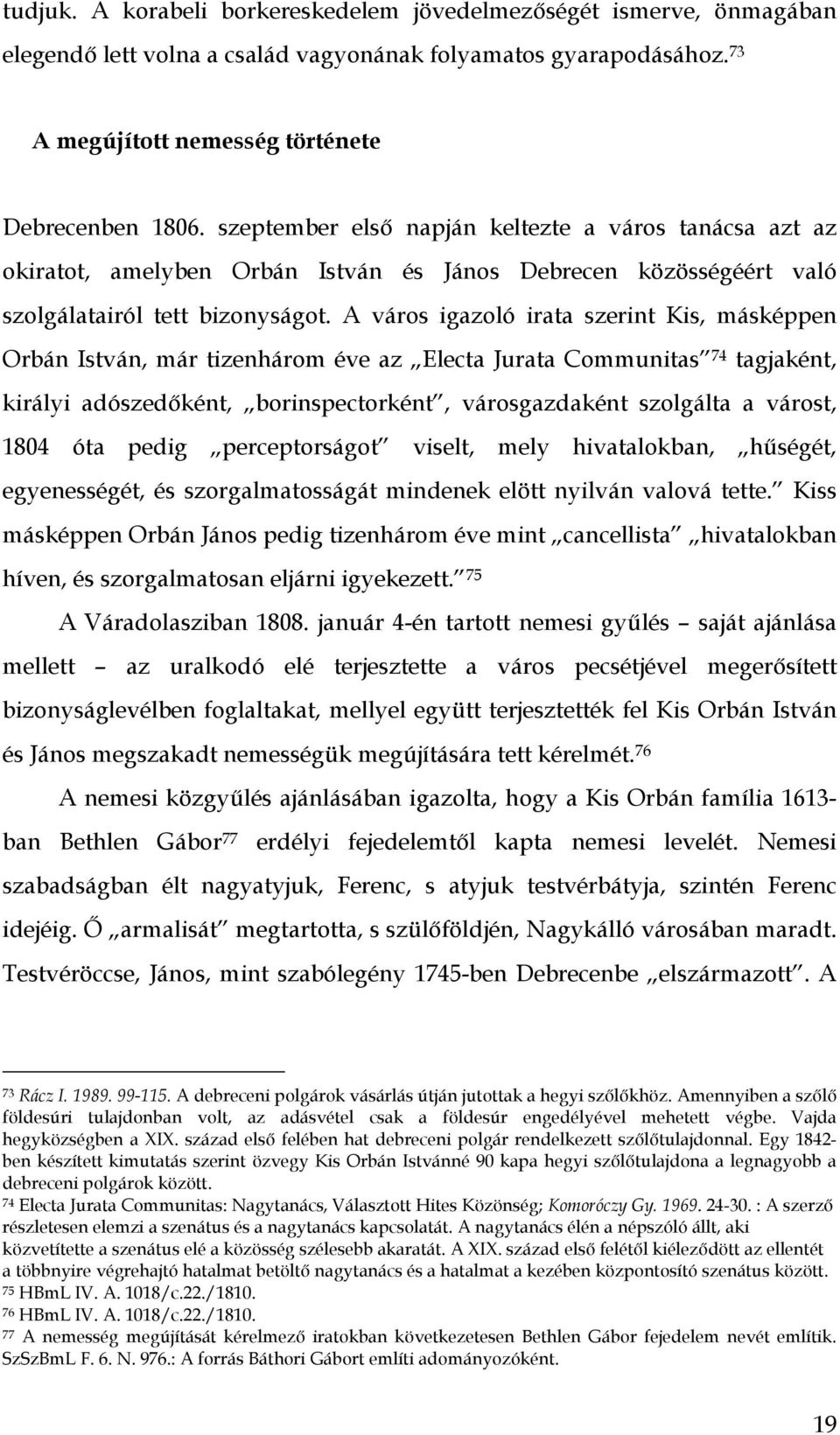 A város igazoló irata szerint Kis, másképpen Orbán István, már tizenhárom éve az Electa Jurata Communitas 74 tagjaként, királyi adószedőként, borinspectorként, városgazdaként szolgálta a várost, 1804