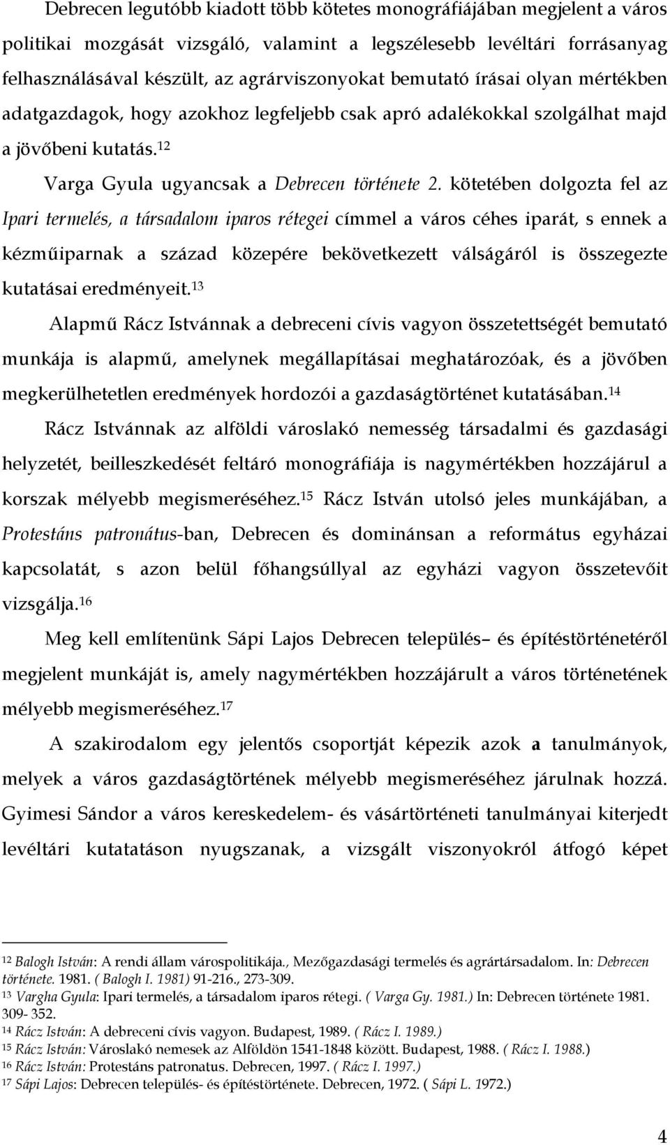 kötetében dolgozta fel az Ipari termelés, a társadalom iparos rétegei címmel a város céhes iparát, s ennek a kézműiparnak a század közepére bekövetkezett válságáról is összegezte kutatásai