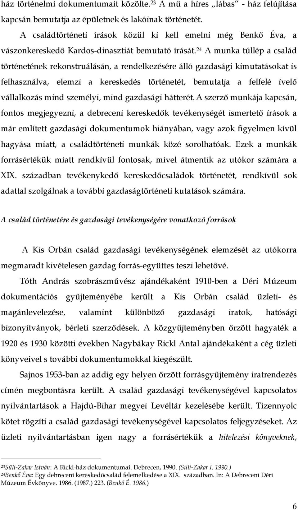 24 A munka túllép a család történetének rekonstruálásán, a rendelkezésére álló gazdasági kimutatásokat is felhasználva, elemzi a kereskedés történetét, bemutatja a felfelé ívelő vállalkozás mind