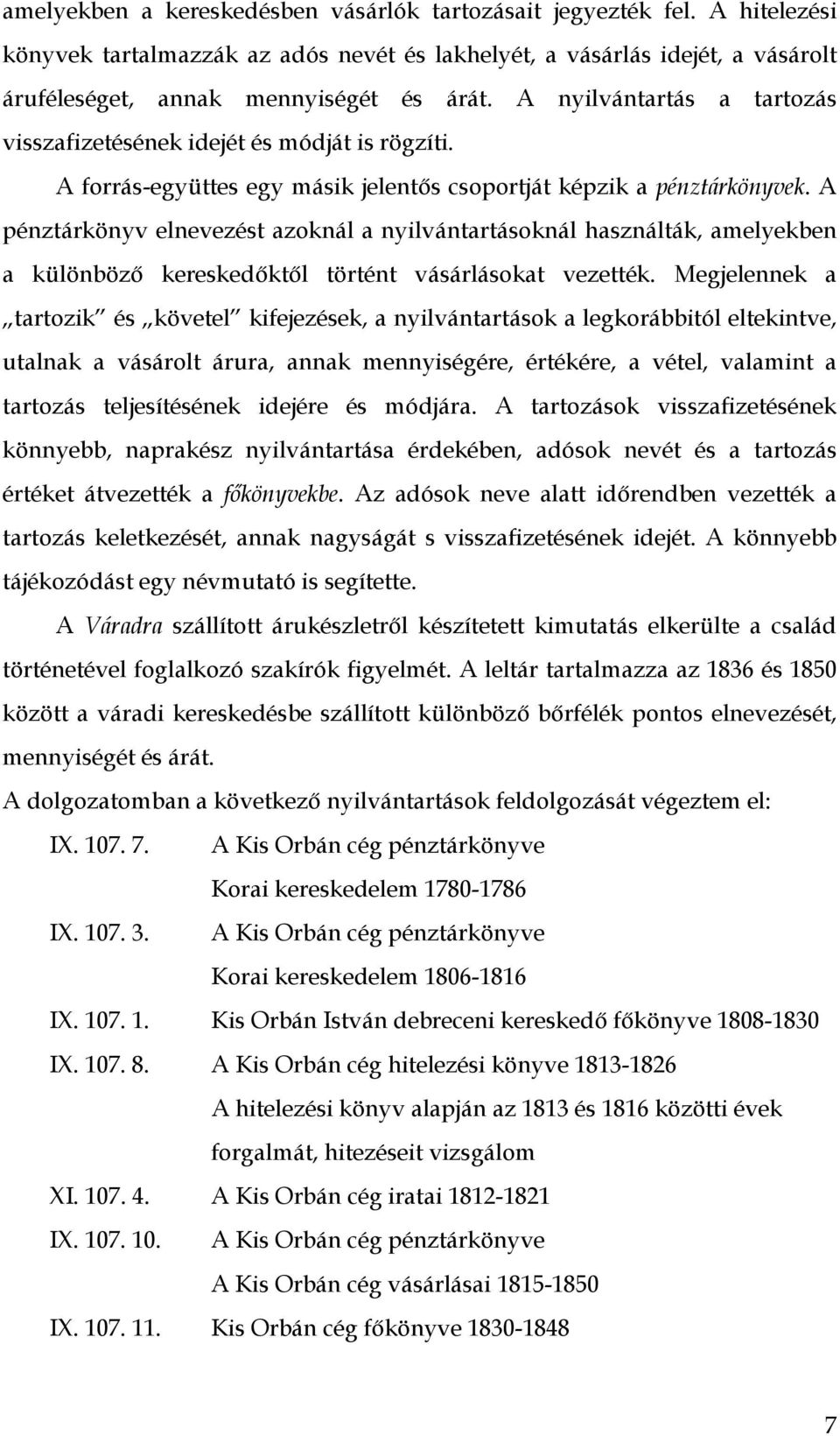 A pénztárkönyv elnevezést azoknál a nyilvántartásoknál használták, amelyekben a különböző kereskedőktől történt vásárlásokat vezették.