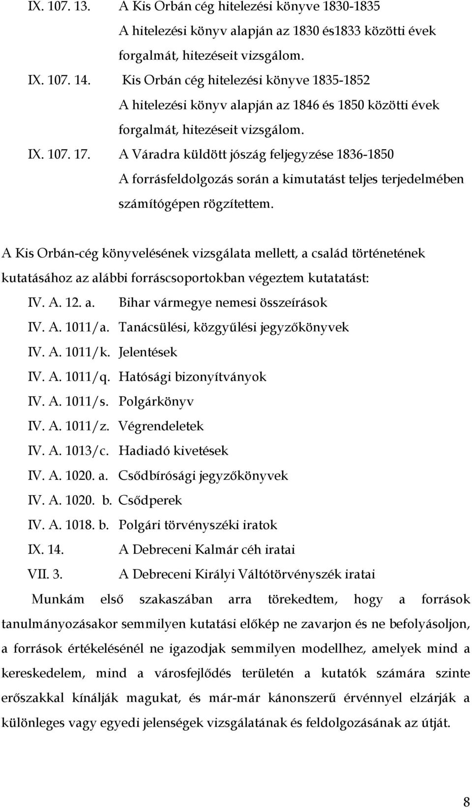 A Váradra küldött jószág feljegyzése 1836-1850 A forrásfeldolgozás során a kimutatást teljes terjedelmében számítógépen rögzítettem.