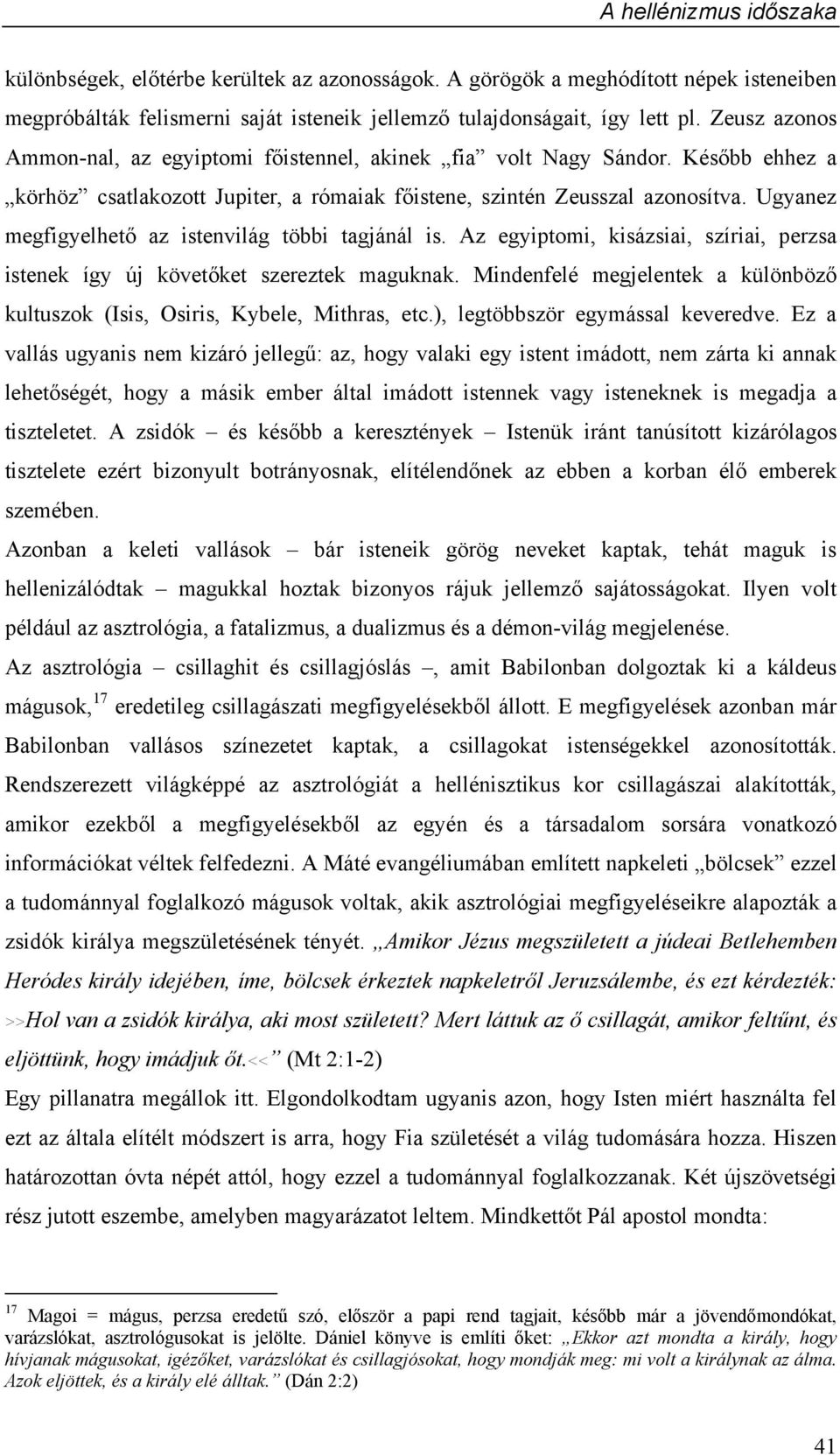 Ugyanez megfigyelhető az istenvilág többi tagjánál is. Az egyiptomi, kisázsiai, szíriai, perzsa istenek így új követőket szereztek maguknak.