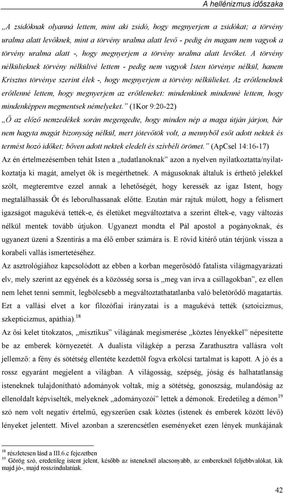 A törvény nélkülieknek törvény nélkülivé lettem - pedig nem vagyok Isten törvénye nélkül, hanem Krisztus törvénye szerint élek -, hogy megnyerjem a törvény nélkülieket.