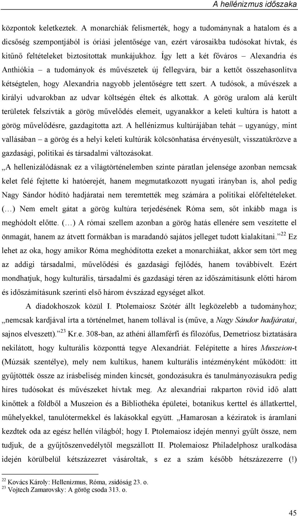 Így lett a két főváros Alexandria és Anthiókia a tudományok és művészetek új fellegvára, bár a kettőt összehasonlítva kétségtelen, hogy Alexandria nagyobb jelentőségre tett szert.