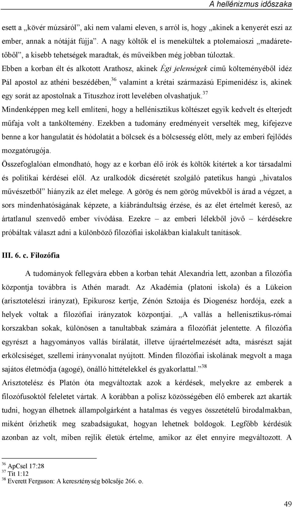 Ebben a korban élt és alkotott Arathosz, akinek Égi jelenségek című költeményéből idéz Pál apostol az athéni beszédében, 36 valamint a krétai származású Epimenidész is, akinek egy sorát az apostolnak