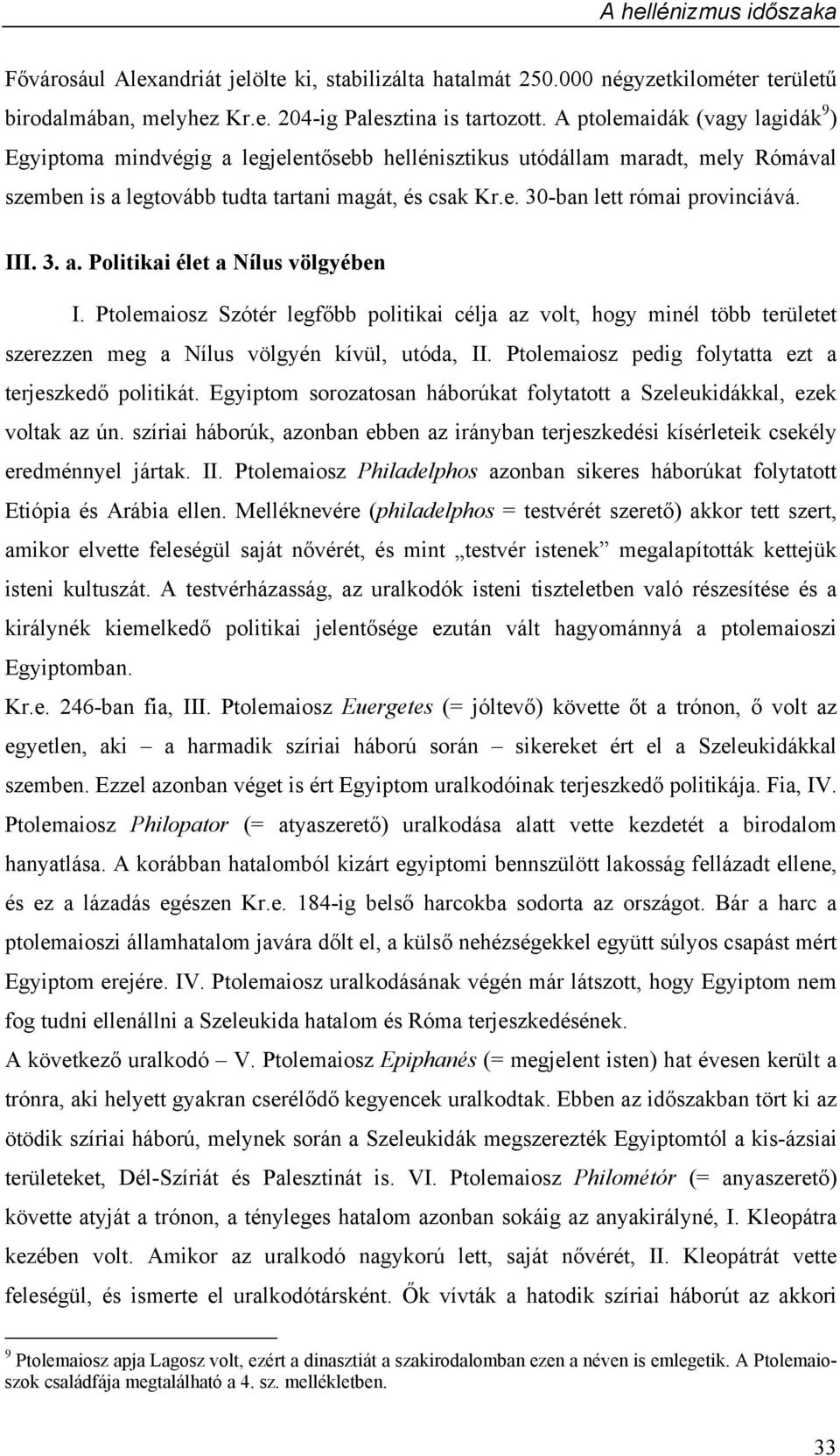 III. 3. a. Politikai élet a Nílus völgyében I. Ptolemaiosz Szótér legfőbb politikai célja az volt, hogy minél több területet szerezzen meg a Nílus völgyén kívül, utóda, II.