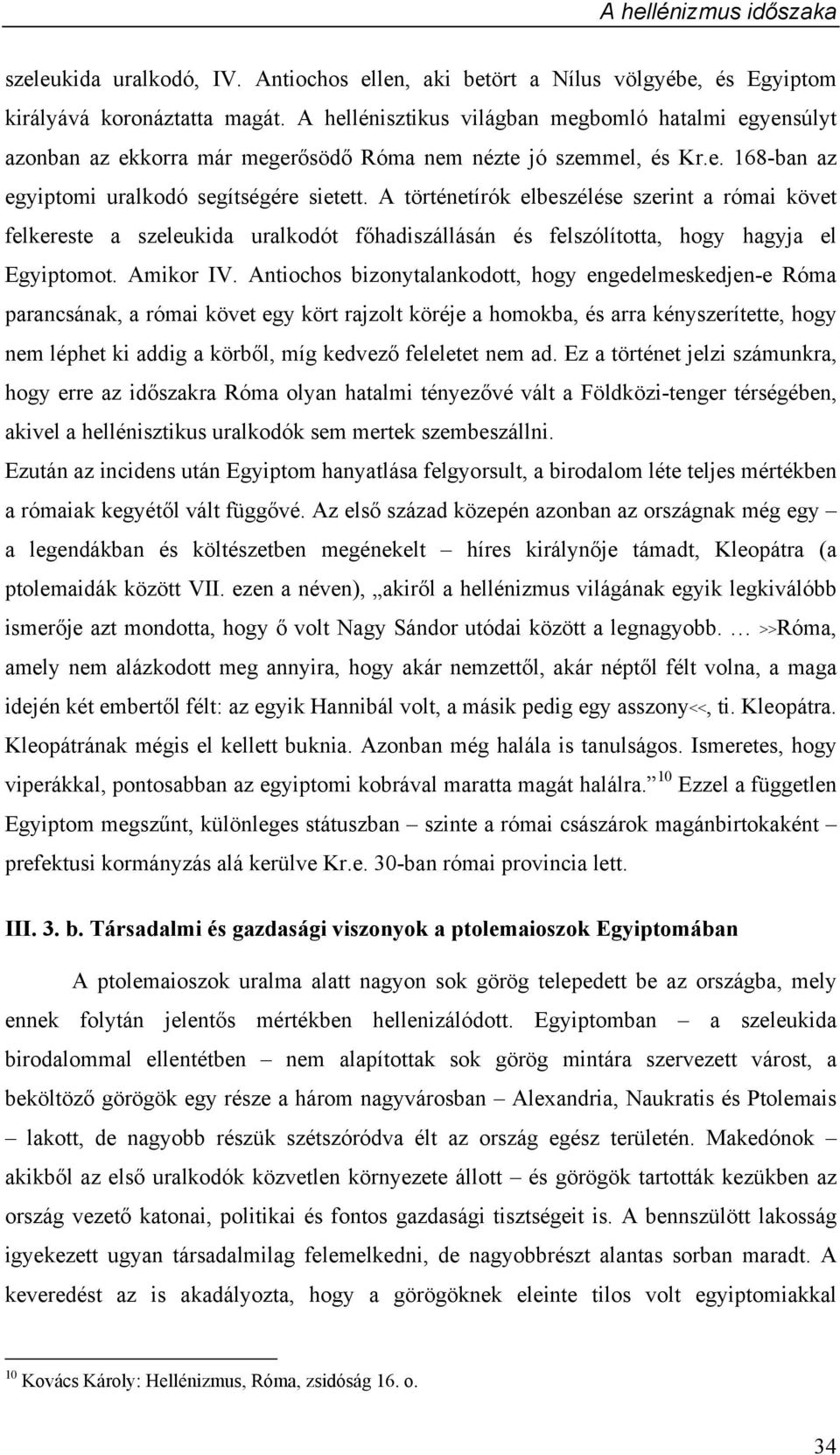 A történetírók elbeszélése szerint a római követ felkereste a szeleukida uralkodót főhadiszállásán és felszólította, hogy hagyja el Egyiptomot. Amikor IV.