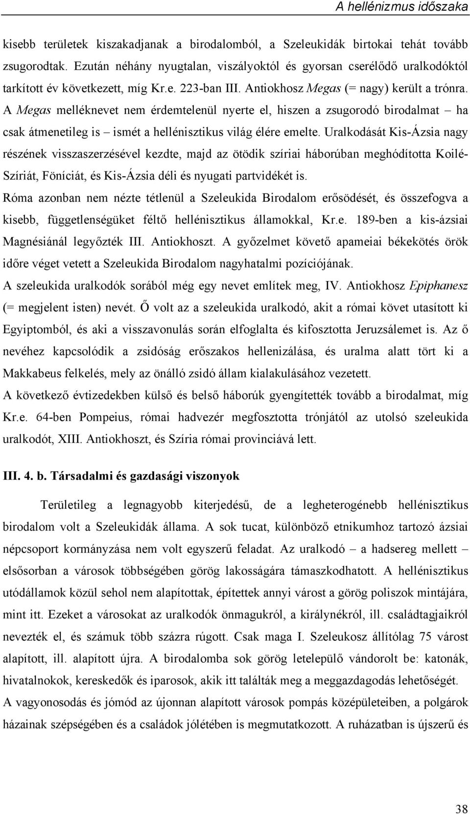 A Megas melléknevet nem érdemtelenül nyerte el, hiszen a zsugorodó birodalmat ha csak átmenetileg is ismét a hellénisztikus világ élére emelte.