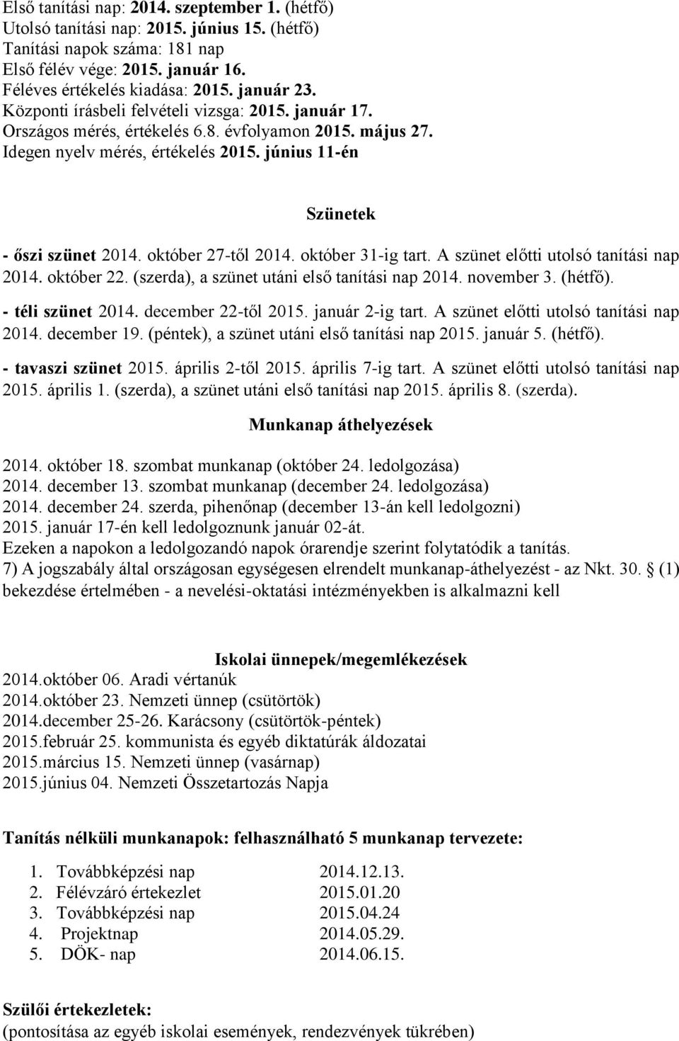október 27-től 2014. október 31-ig tart. A szünet előtti utolsó tanítási nap 2014. október 22. (szerda), a szünet utáni első tanítási nap 2014. november 3. (hétfő). - téli szünet 2014.